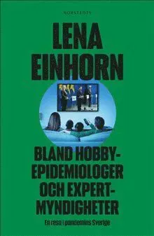 Bland hobbyepidemiologer och expertmyndigheter : en resa i pandemins Sverige