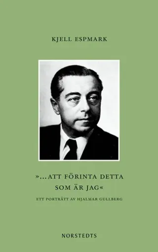”... att förinta detta som är jag” : Ett porträtt av Hjalmar Gullberg