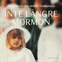 Inte längre mormon : om tro, förtryck och att hitta sin egen röst av Norstedts
