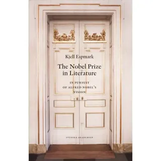 The Nobel Prize in literature : in pursuit of Alfred Nobel’s Vision