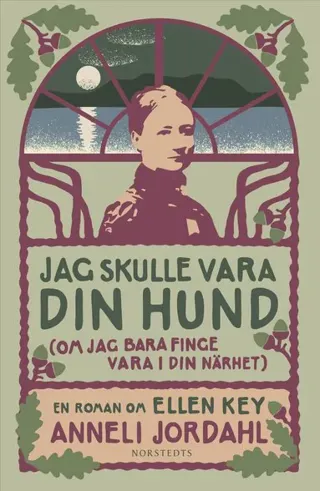 Jag skulle vara din hund (om jag bara finge vara i din närhet) : En roman om Ellen Key