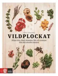 Vildplockat - Ätliga Örter, Blad, Blommor, Bär Och Svampar Från Den Svenska Naturen (Bok / Häftad)