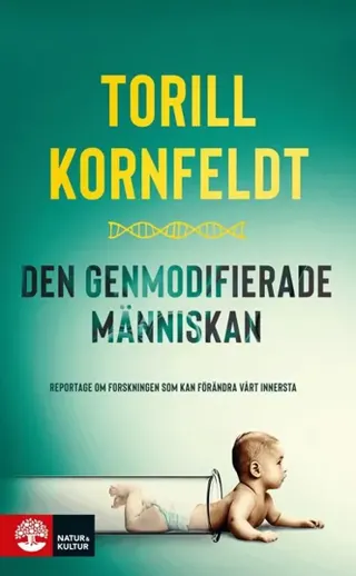 Den genmodifierade människan : reportage om forskningen som kan förändra vårt innersta