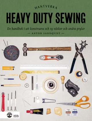 Heavy duty sewing : en handbok i att konstruera och sy väskor och andra prylar