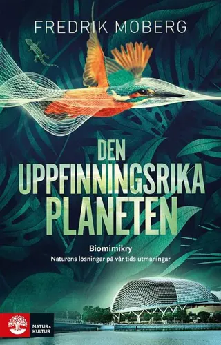 Den uppfinningsrika planeten : Biomimikry och naturens lösningar på vår tid