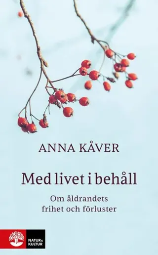 Med livet i behåll : Om åldrandets frihet och förluster
