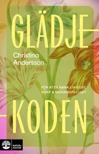 Glädjekoden : för att känna livslust, hopp och meningsfullhet av Natur & Kultur Läromedel och Akademi