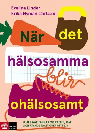 När det hälsosamma blir ohälsosamt : hjälp när tankar om kropp, mat och äta