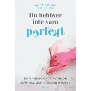 Du behöver inte vara perfekt : en handbok för kvinnor som vill och gör för mycket