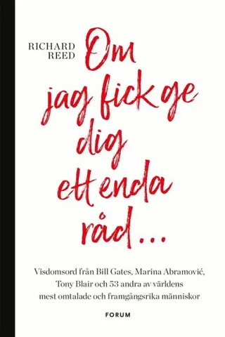 Om jag fick ge dig ett enda råd... : visdomsord från Bill Gates, Marina Abramovic, tony Blair och 53 andra av världens mest omtalade och framgångsrika