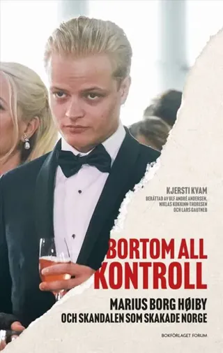 Bortom all kontroll : Marius Borg Høiby och skandalen som skakade Norge