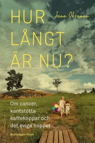 Hur långt är nu? : om cancer, kantstötta kaffekoppar och det eviga hoppet