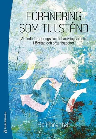 Förändring som tillstånd : att leda förändrings- och utvecklingsarbete i företag och organisationer
