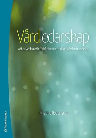 Vårdledarskap : Att utveckla och förbättra framtidens vård och omsorg