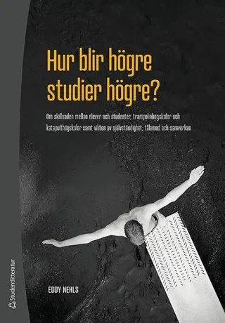 Hur blir högre studier högre? : om skillnaden mellan elever och studenter, trampolinhögskolor och katapulthögskolor samt vikten av självständighet,