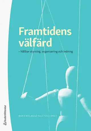 Framtidens välfärd - - hållbar styrning, organisering och ledning