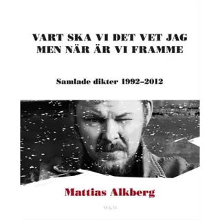 Vart ska vi det vet jag men när är vi framme: Samlade dikter 1992-2012