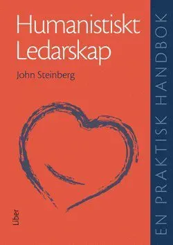 Humanistiskt ledarskap - En praktisk handbok