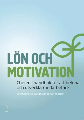 Lön och motivation : chefens handbok för att belöna och utveckla medarbetare
