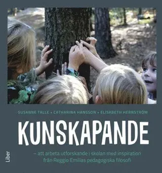 Kunskapande : att arbeta utforskande i skolan med inspiration från Reggio Emilias pedagogiska filosofi