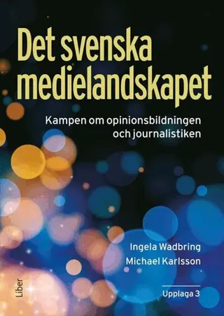 Det svenska medielandskapet : Kampen om opinionsbildningen och journalistiken