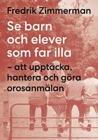 Se barn och elever som far illa : att upptäcka, hantera och göra orosanmälan