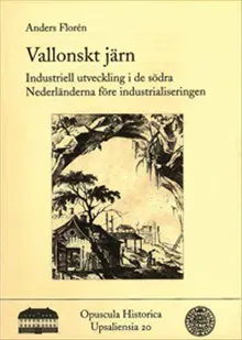 Vallonskt järn : industriell utveckling i de södra Nederländerna före industrialiseringen / La sidérurgie wallonne : une industrie avant la révolution