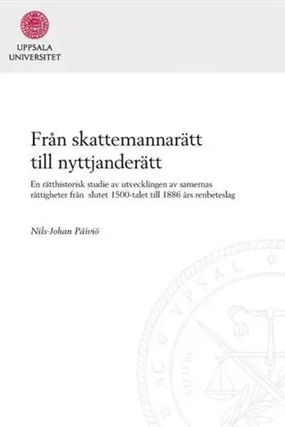 Från skattemannarätt till nyttjanderätt: En rätthistorisk studie av utvecklingen av samernas rättigheter från slutet 1500-talet till 1886 års renbet