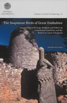 The soapstone birds of Great Zimbabwe : archaeological heritage, religion and politics in postcolonial Zimbabwe and the return of cultural property