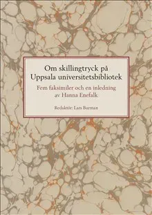 Om skillingtryck på Uppsala universitetsbibliotek: Fem faksimiler och en inledning av Hanna Enefalk