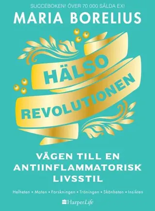 Hälsorevolutionen : vägen till en antiinflammatorisk livsstil : helheten, maten, forskningen, träningen, skönheten, insikten