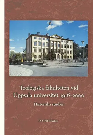 Teologiska fakulteten vid Uppsala universitet 1916–2000: Historiska studier