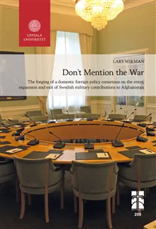 Don’t Mention the War: The forging of a domestic foreign policy consensus on the entry, expansion and exit of Swedish military contributions to Afghan