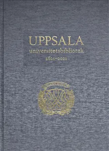 Uppsala universitetsbibliotek 1621–2021: Verksamhet, samlingar, historia, betraktelser