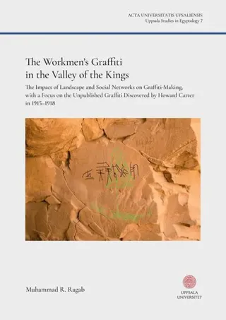 The Workmen’s Graffiti in the Valley of the Kings : The Impact of Landscape and Social Networks on Graffiti-making, with a Focus on the Unpublished Gr