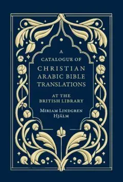 A Catalogue of Christian Arabic Bible Translations at the British Library