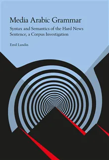 Media Arabic Grammar : Syntax and Semantics of the Hard News Sentence, a Corpus Investigation