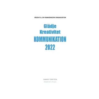Glädje kreativitet kommunikation 2022 : vägen till en framgångsrik organisation