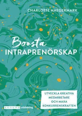 Boosta intraprenörskap : utveckla kreativa medarbetare