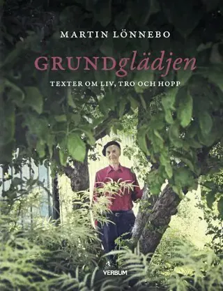 Grundglädjen : texter om liv, tro och hopp
