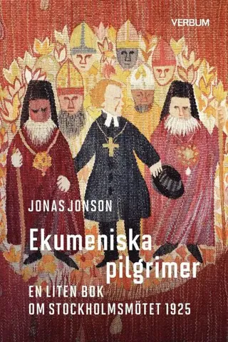 Ekumeniska pilgrimer : en liten bok om Stockholmsmötet 1925