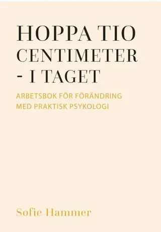 Hoppa tio centimeter - i taget : arbetsbok för förändring med praktisk psykologi