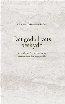 Det goda livets beskydd : om de tio budorden som rättesnören för ett gott liv