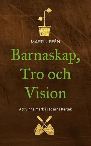 Barnaskap, tro och vision : att vinna mark i Faderns kärlek