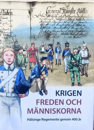 Krigen, freden och människorna : Hälsinge Regemente genom 400 år