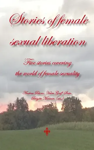 Stories of Female Sexual Liberation - Five Stories Covering the World of Female Sexuality