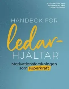 Handbok för ledarhjältar : Motivationsforskningen som superkraft