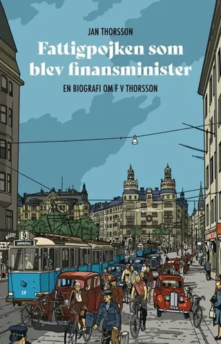 Fattigpojken som blev finansminister : En biografi om FV Thorsson