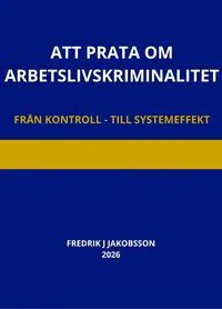 Att prata om arbetslivskriminalitet : Från kontroll till systemeffekt