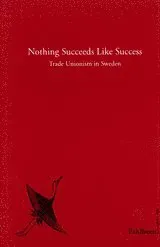 Nothing Succeeds Like Success Trade Unionism in Sweden